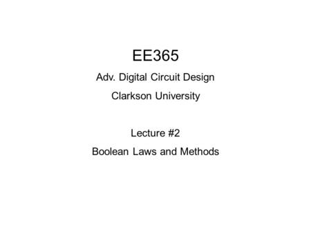 EE365 Adv. Digital Circuit Design Clarkson University Lecture #2 Boolean Laws and Methods.