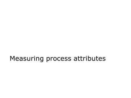 Measuring process attributes. Good Estimates Predictions are needed for software development decision-making (figure 12.1) A prediction is useful only.