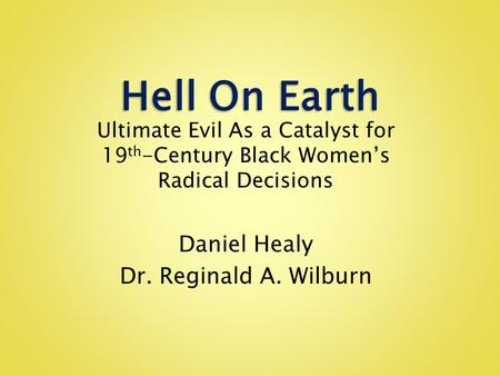 Ultimate Evil As a Catalyst for 19 th -Century Black Women’s Radical Decisions Daniel Healy Dr. Reginald A. Wilburn.