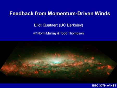 Feedback from Momentum-Driven Winds Eliot Quataert (UC Berkeley) w/ Norm Murray & Todd Thompson NGC 3079 w/ HST.