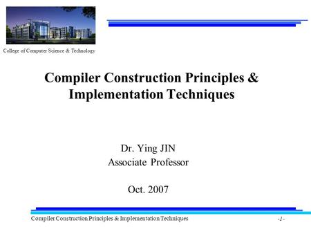 College of Computer Science & Technology Compiler Construction Principles & Implementation Techniques -1- Compiler Construction Principles & Implementation.