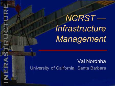 Val Noronha University of California, Santa Barbara NCRST — Infrastructure Management.