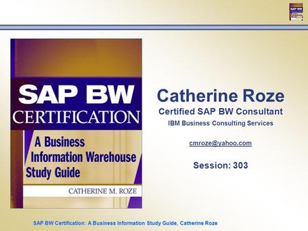 SAP BW Certification: A Business Information Study Guide, Catherine Roze Catherine Roze Certified SAP BW Consultant IBM Business Consulting Services