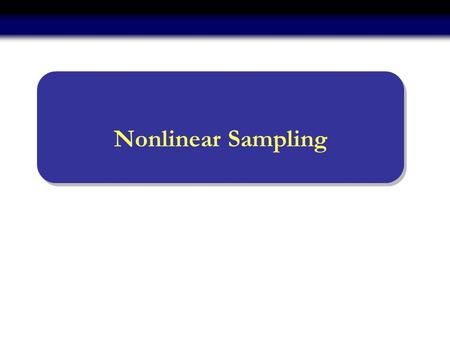 Nonlinear Sampling. 2 Saturation in CCD sensors Dynamic range correction Optical devices High power amplifiers s(-t) Memoryless nonlinear distortion t=n.