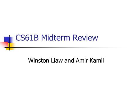 CS61B Midterm Review Winston Liaw and Amir Kamil.