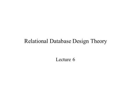 Relational Database Design Theory Lecture 6. The Banking Schema branch = (branch_name, branch_city, assets) customer = (customer_id, customer_name, customer_street,