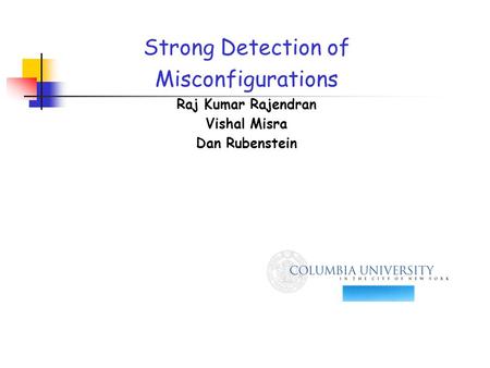 Strong Detection of Misconfigurations Raj Kumar Rajendran Vishal Misra Dan Rubenstein.