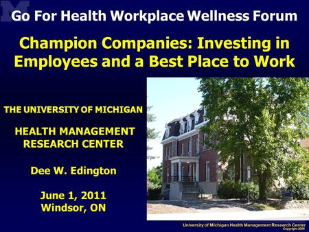 Go For Health Workplace Wellness Forum Champion Companies: Investing in Employees and a Best Place to Work THE UNIVERSITY OF MICHIGAN HEALTH MANAGEMENT.