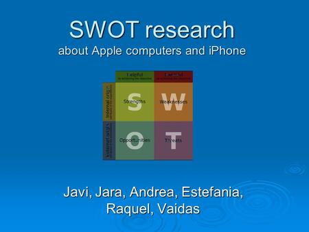 SWOT research about Apple computers and iPhone Javi, Jara, Andrea, Estefania, Raquel, Vaidas.