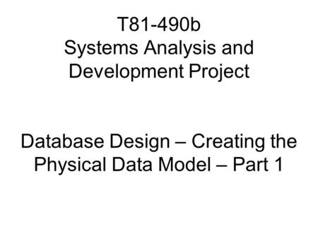 T81-490b Systems Analysis and Development Project Database Design – Creating the Physical Data Model – Part 1.