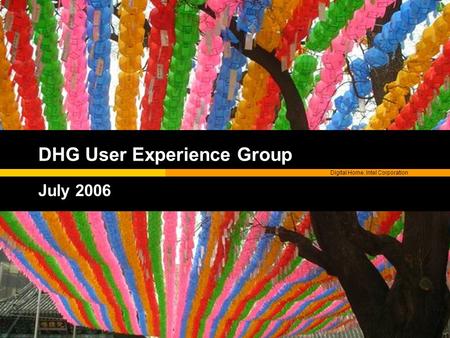 1 Digital Home. Intel Corporation DHG User Experience Group July 2006 Digital Home. Intel Corporation.