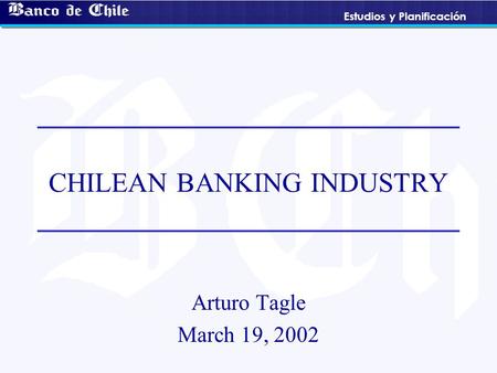 Estudios y Planificación CHILEAN BANKING INDUSTRY Arturo Tagle March 19, 2002.