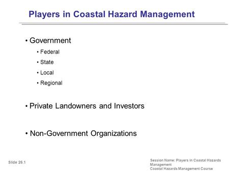 Players in Coastal Hazard Management Session Name: Players in Coastal Hazards Management Coastal Hazards Management Course Government Federal State Local.