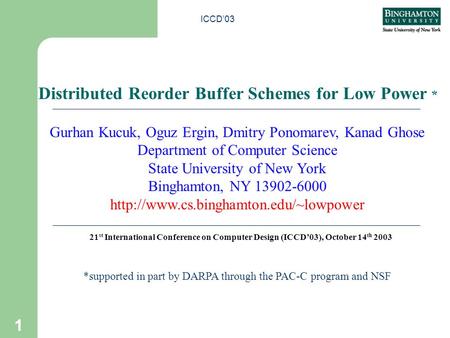 ICCD’03 1 Distributed Reorder Buffer Schemes for Low Power * *supported in part by DARPA through the PAC-C program and NSF Gurhan Kucuk, Oguz Ergin, Dmitry.