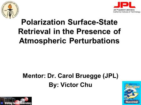 Polarization Surface-State Retrieval in the Presence of Atmospheric Perturbations Mentor: Dr. Carol Bruegge (JPL) By: Victor Chu.