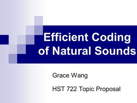 Efficient Coding of Natural Sounds Grace Wang HST 722 Topic Proposal.