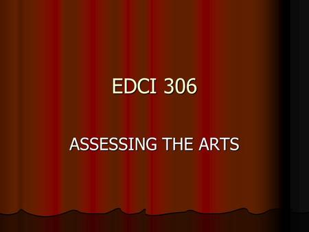 EDCI 306 ASSESSING THE ARTS. Housekeeping Housekeeping Assessing the Arts Assessing the Arts Music Skills Assessment (Keyboard exploration) Music Skills.