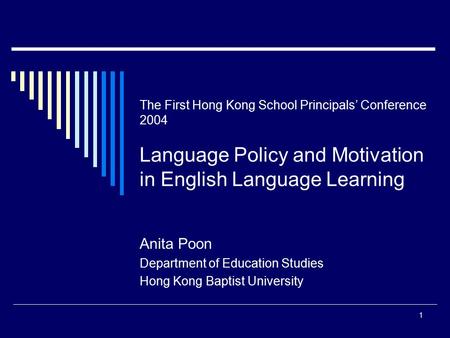 1 The First Hong Kong School Principals’ Conference 2004 Language Policy and Motivation in English Language Learning Anita Poon Department of Education.