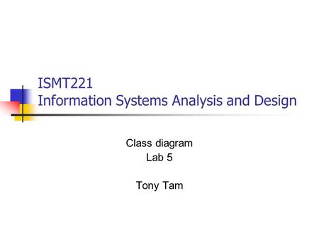 ISMT221 Information Systems Analysis and Design Class diagram Lab 5 Tony Tam.