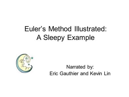 Euler’s Method Illustrated: A Sleepy Example Narrated by: Eric Gauthier and Kevin Lin.