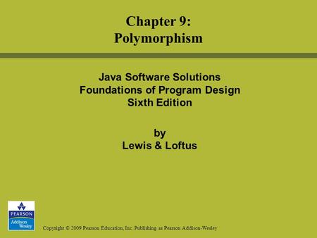 Copyright © 2009 Pearson Education, Inc. Publishing as Pearson Addison-Wesley Java Software Solutions Foundations of Program Design Sixth Edition by Lewis.