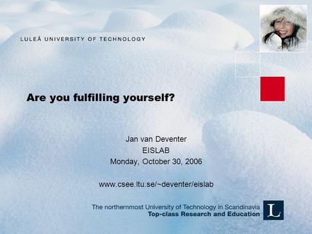 Are you fulfilling yourself? Jan van Deventer EISLAB Monday, October 30, 2006 www.csee.ltu.se/~deventer/eislab.