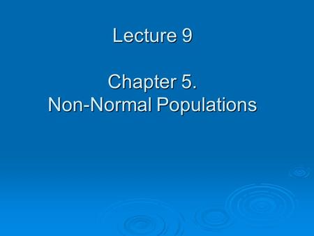 Lecture 9 Chapter 5. Non-Normal Populations. 5.1 Introduction  Throughout the course ( in Chapters 2, 3 and 4) we have focussed on data which we can.