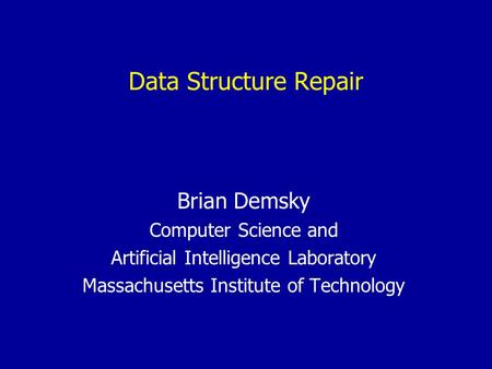 Data Structure Repair Brian Demsky Computer Science and Artificial Intelligence Laboratory Massachusetts Institute of Technology.