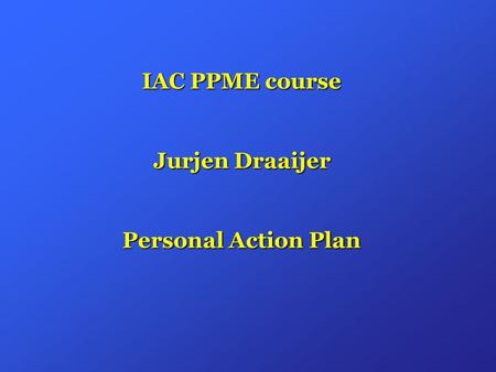 IAC PPME course Jurjen Draaijer Personal Action Plan.