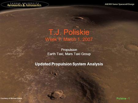 AAE450 Senior Spacecraft Design Poliskie - 1 T.J. Poliskie Week 7: March 1, 2007 Propulsion Earth Taxi, Mars Taxi Group Updated Propulsion System Analysis.