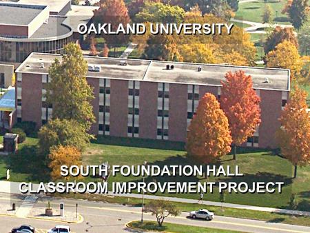 OAKLAND UNIVERSITY SOUTH FOUNDATION HALL CLASSROOM IMPROVEMENT PROJECT.