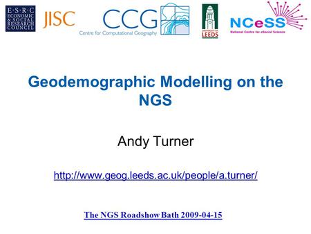 The NGS Roadshow Bath 2009-04-15 Geodemographic Modelling on the NGS Andy Turner