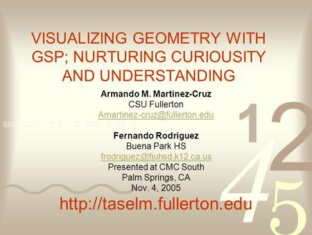 VISUALIZING GEOMETRY WITH GSP; NURTURING CURIOUSITY AND UNDERSTANDING Armando M. Martinez-Cruz CSU Fullerton Fernando Rodriguez.