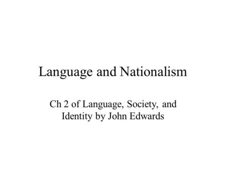 Language and Nationalism Ch 2 of Language, Society, and Identity by John Edwards.