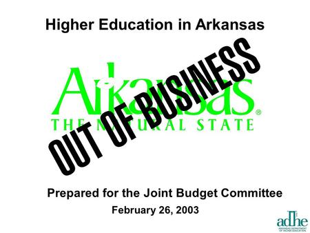 1 Higher Education in Arkansas Prepared for the Joint Budget Committee February 26, 2003.