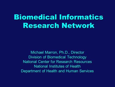 Michael Marron, Ph.D., Director Division of Biomedical Technology National Center for Research Resources National Institutes of Health Department of Health.