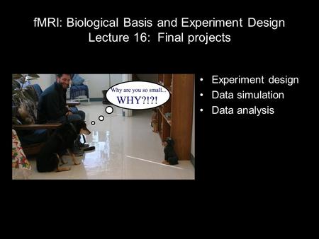 FMRI: Biological Basis and Experiment Design Lecture 16: Final projects Experiment design Data simulation Data analysis 1 light year = 5,913,000,000,000.