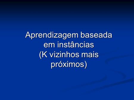 Aprendizagem baseada em instâncias (K vizinhos mais próximos)