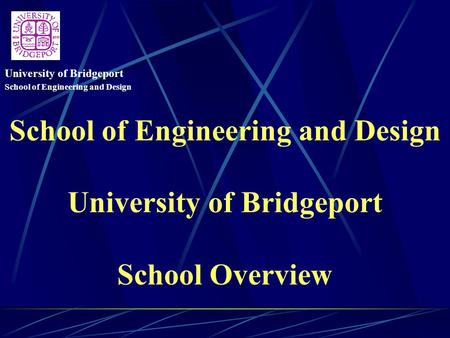 School of Engineering and Design University of Bridgeport School of Engineering and Design University of Bridgeport School Overview.