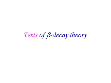 Tests of  -decay theory. Tests of (p e ) Kurie plot for “allowed” Kurie plot for “forbidden” -- Find endpoint energy/momentum Plot --