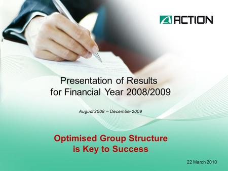 Presentation of Results for Financial Year 2008/2009 August 2008 – December 2009 22 March 2010 Optimised Group Structure is Key to Success.