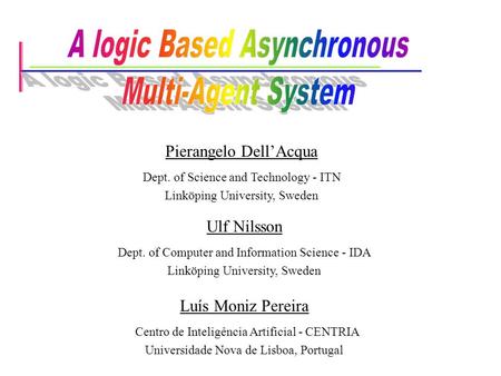 Luís Moniz Pereira Centro de Inteligência Artificial - CENTRIA Universidade Nova de Lisboa, Portugal Pierangelo Dell’Acqua Dept. of Science and Technology.