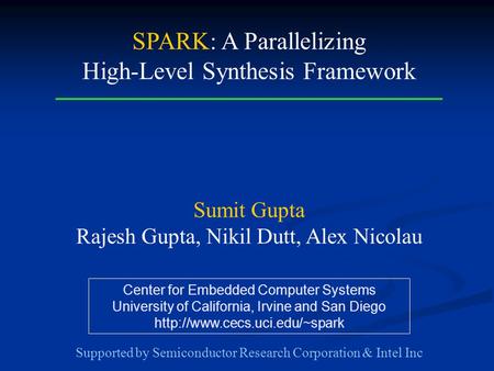 Center for Embedded Computer Systems University of California, Irvine and San Diego  SPARK: A Parallelizing High-Level Synthesis.