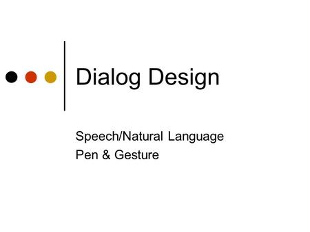 Dialog Design Speech/Natural Language Pen & Gesture.