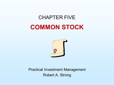 COMMON STOCK CHAPTER FIVE Practical Investment Management Robert A. Strong.