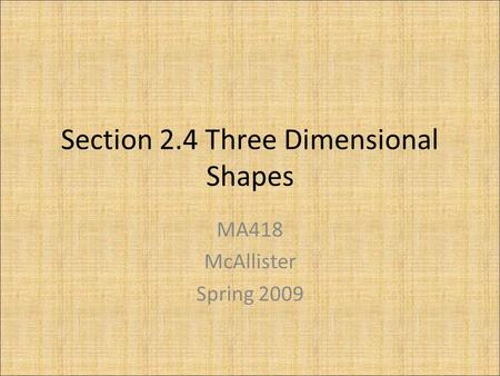 Section 2.4 Three Dimensional Shapes MA418 McAllister Spring 2009.