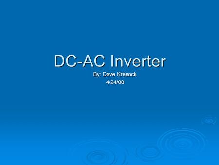 DC-AC Inverter By: Dave Kresock 4/24/08. Original Design That I Found The op-amp and the and gate work together to assure the TX1 and TX2 are not on at.