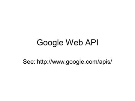 Google Web API See:  Concept: With the Google Web APIs service, software developers can query more than 3 billion web documents.