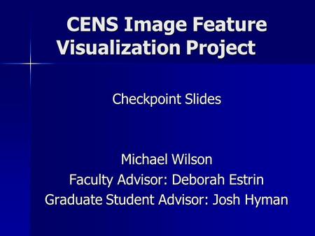 CENS Image Feature Visualization Project Checkpoint Slides Michael Wilson Faculty Advisor: Deborah Estrin Graduate Student Advisor: Josh Hyman.