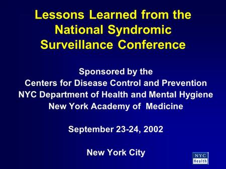 Lessons Learned from the National Syndromic Surveillance Conference Sponsored by the Centers for Disease Control and Prevention NYC Department of Health.